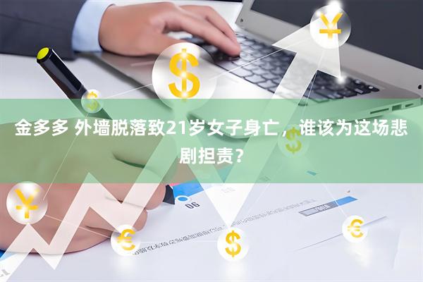 金多多 外墙脱落致21岁女子身亡，谁该为这场悲剧担责？